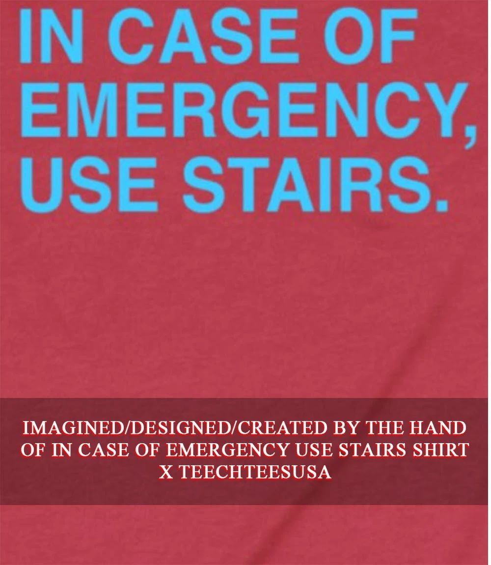 In case of emergency use stairs shirt
