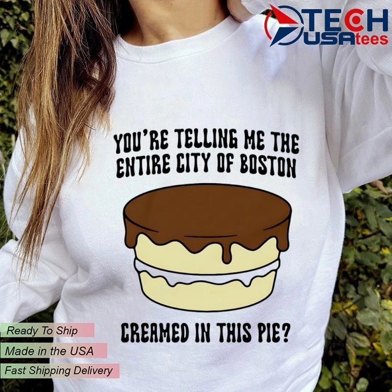 You’re telling me the entire city of Boston creamed in this pie shirt by thegoodshirts