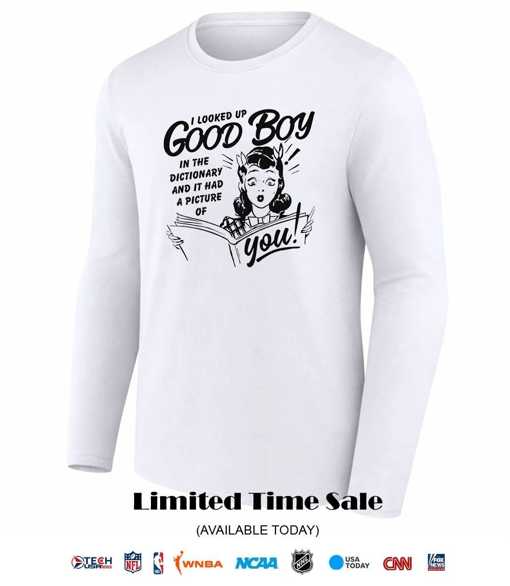 I looked up good boy in the dictionary and it had a picture of you shirt