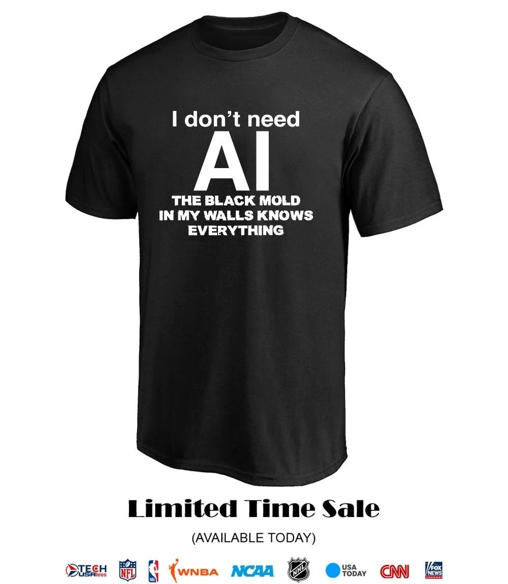 I don’t need AI the black mold in my walls knows everything shirt