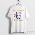 Classic Donald Trump You Missed Bitch T Shirts