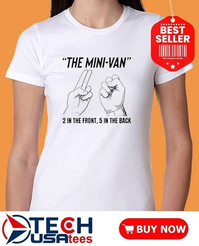 The Mini-Van 2 in the front 5 in the back shirt