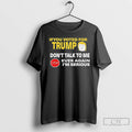 Classic If You Voted For Trump Dont Talk To Me Ever Again T Shirts