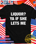 Liquor ya if she lets me shirt
