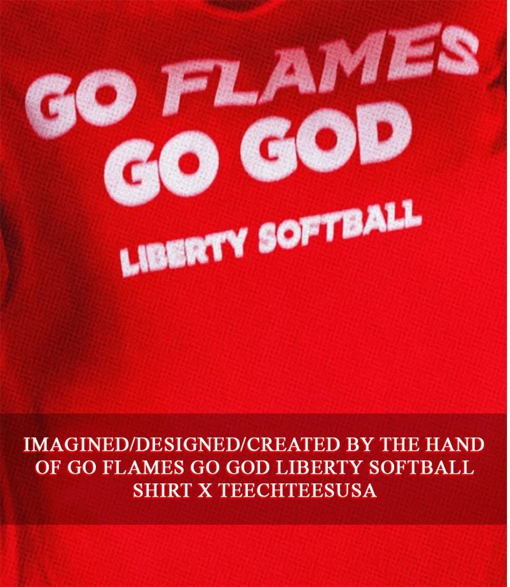 Go Flames Go God Liberty Softball shirt