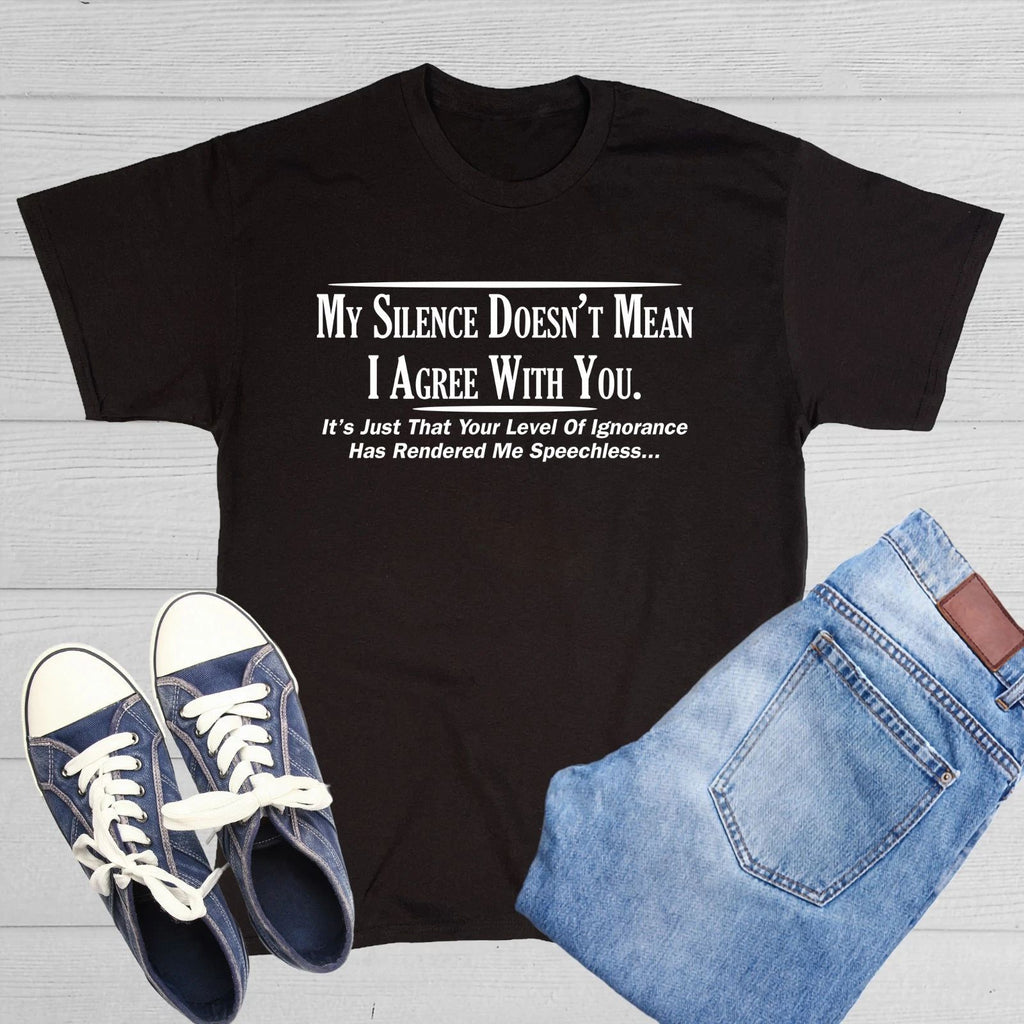 My Silence Doesn't Mean I Agree Sarcastic Humor Graphic Novelty Funny T Shirt