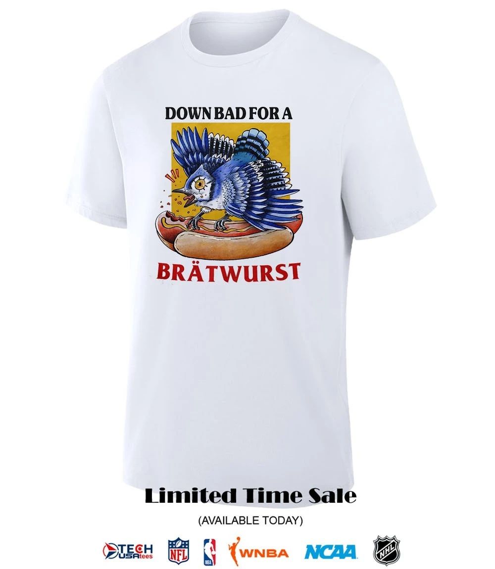 Toronto Blue Jays hot dog down bad for a bratwurst shirt