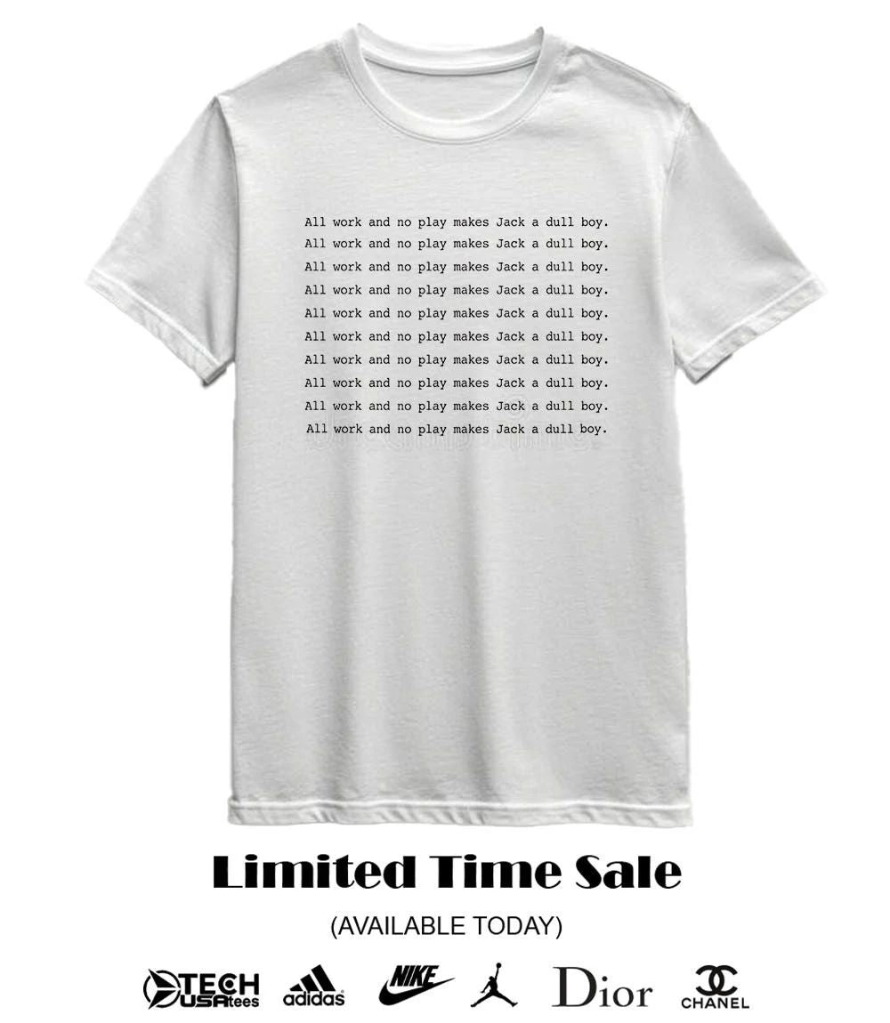 All work and no play makes Jack a dull boy shirt