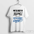 Classic Hes Not A King Hes A Draft Dodgers T Shirts