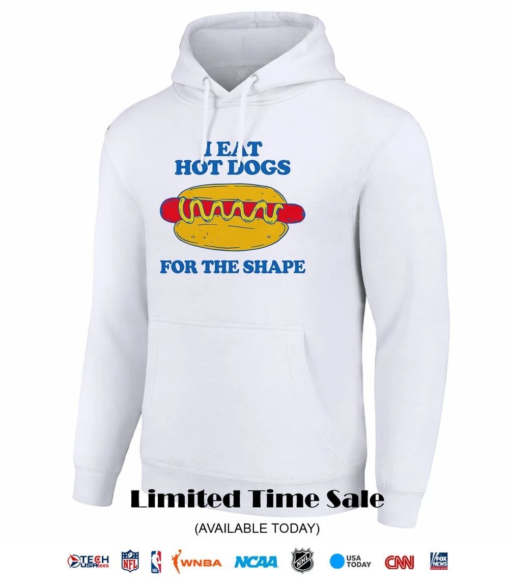 I eat hot dogs for the shape shirt