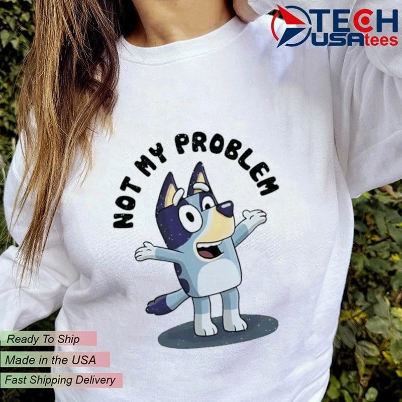 Bluey that’s not my problem shirt