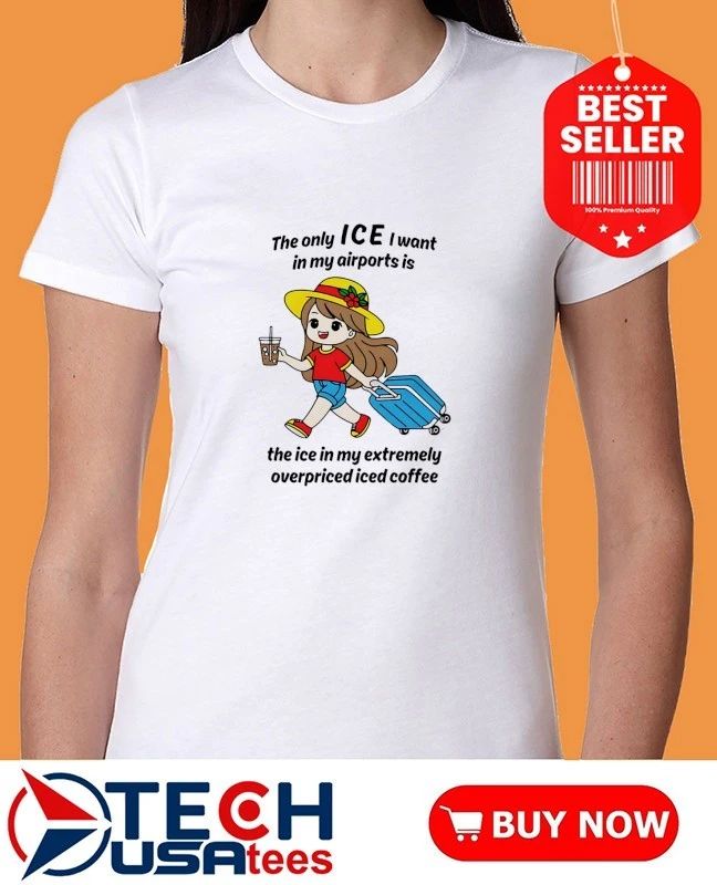 The only ICE I want in my airports is the ice in my extermely overpriced iced coffee shirt by thegoodshirts