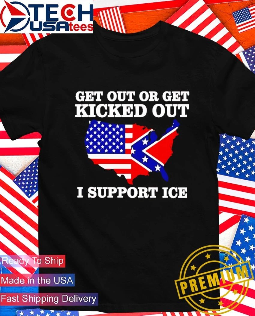 Get out or get kicked out I support ICE State flag shirt