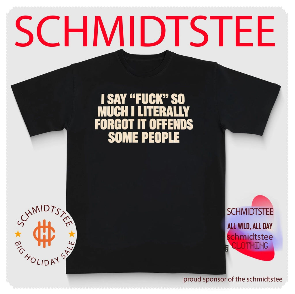 I Say Fuck So Much I Literally Forgot It Offends Some People shirt