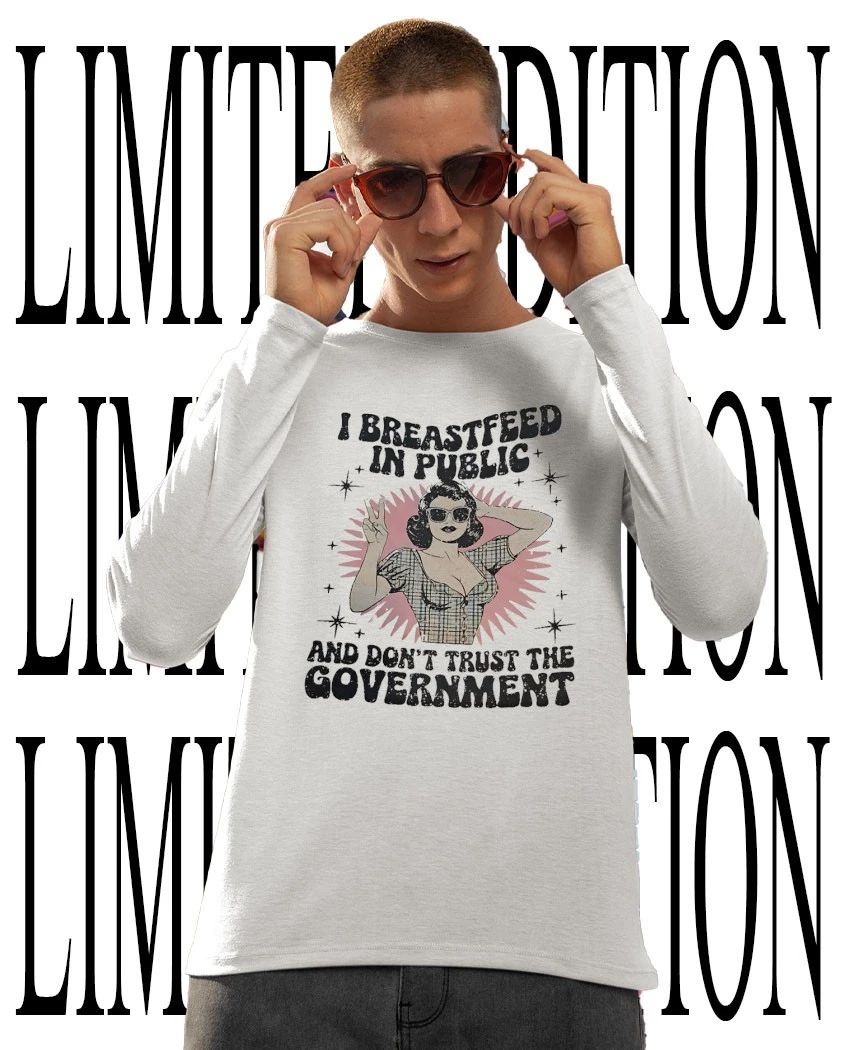 I breastfeed in public and don’t trust the government shirt