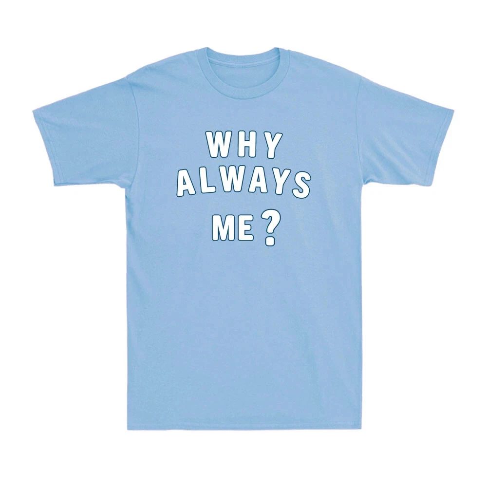 WHY ALWAYS ME? Funny Football Quote Novelty Football Lovers Gift Men's T-Shirt