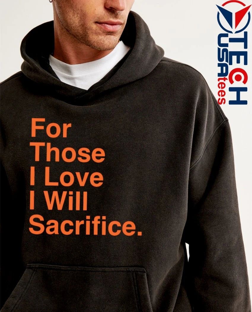 For those I love I will Sacrifice shirt