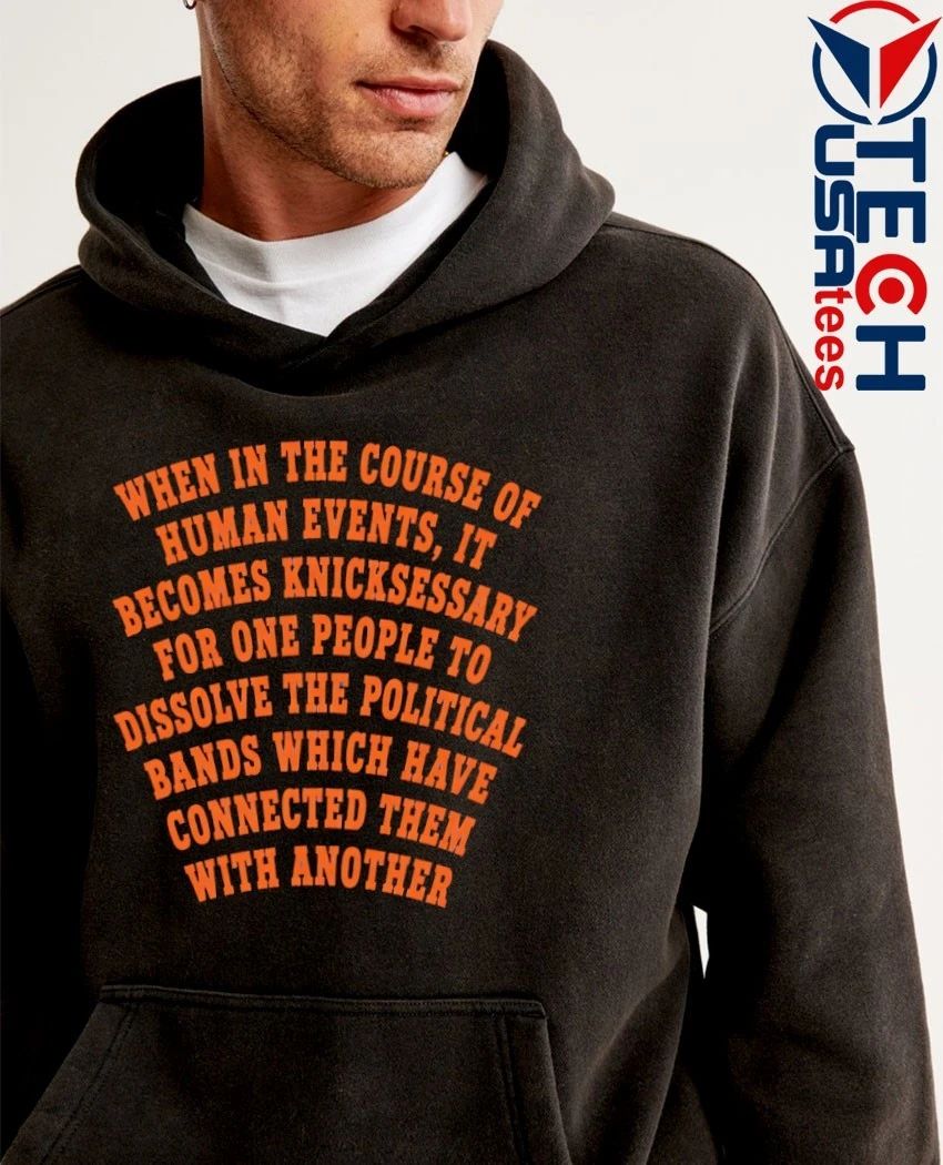 When in the course of human events it becomes knicksessary for one people shirt