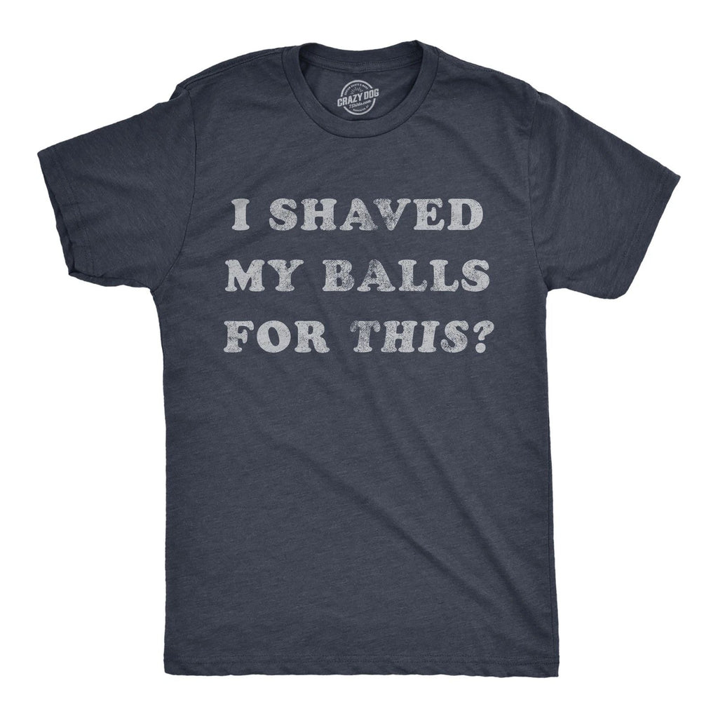 Mens I Shaved My Balls for This T Shirt Funny Hilarious Sarcastic Vintage