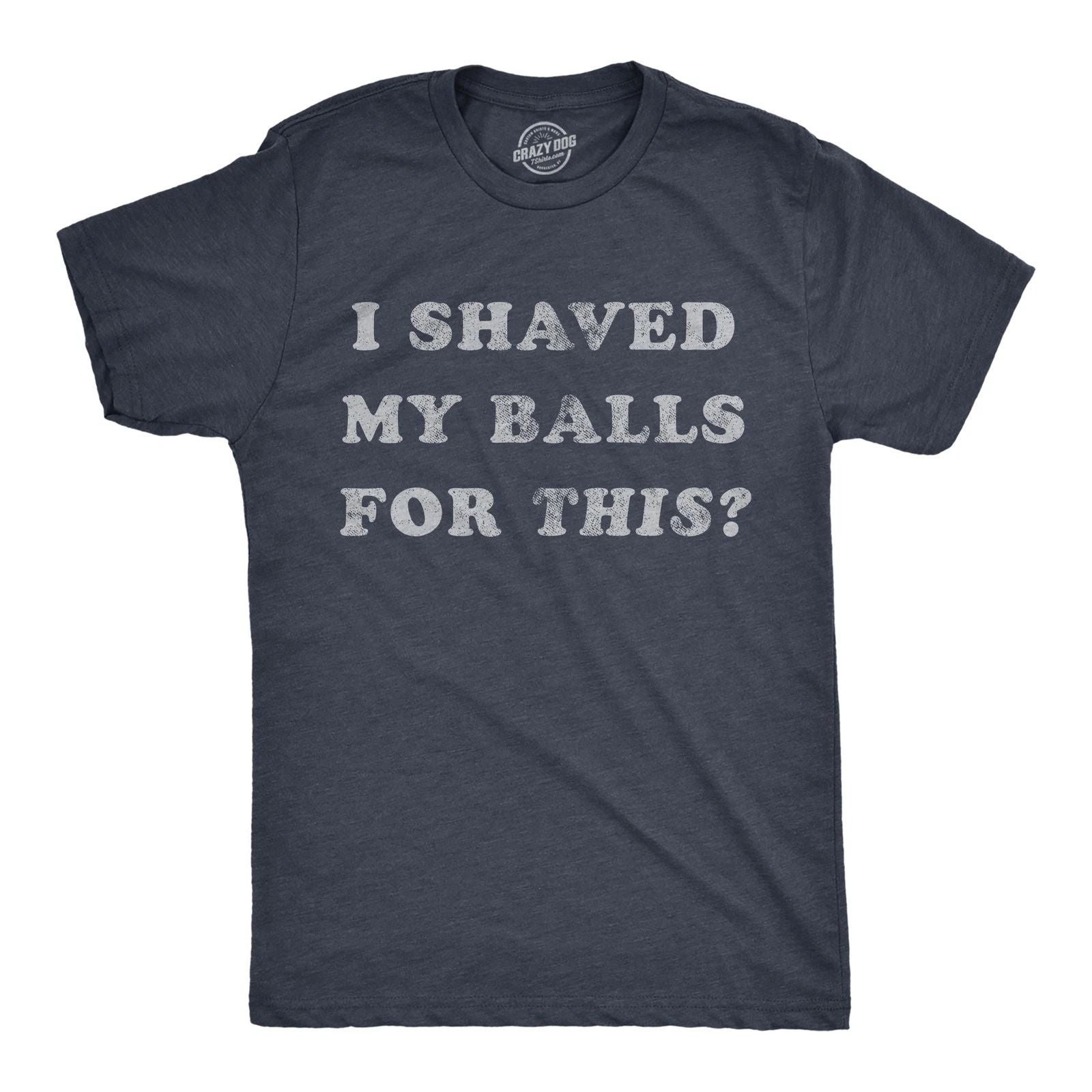 Mens I Shaved My Balls for This T Shirt Funny Hilarious Sarcastic Vintage