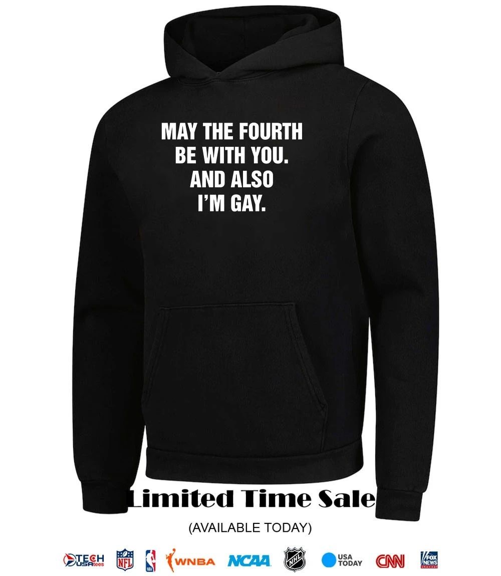 May the fourth be with you and also I’m gay shirt