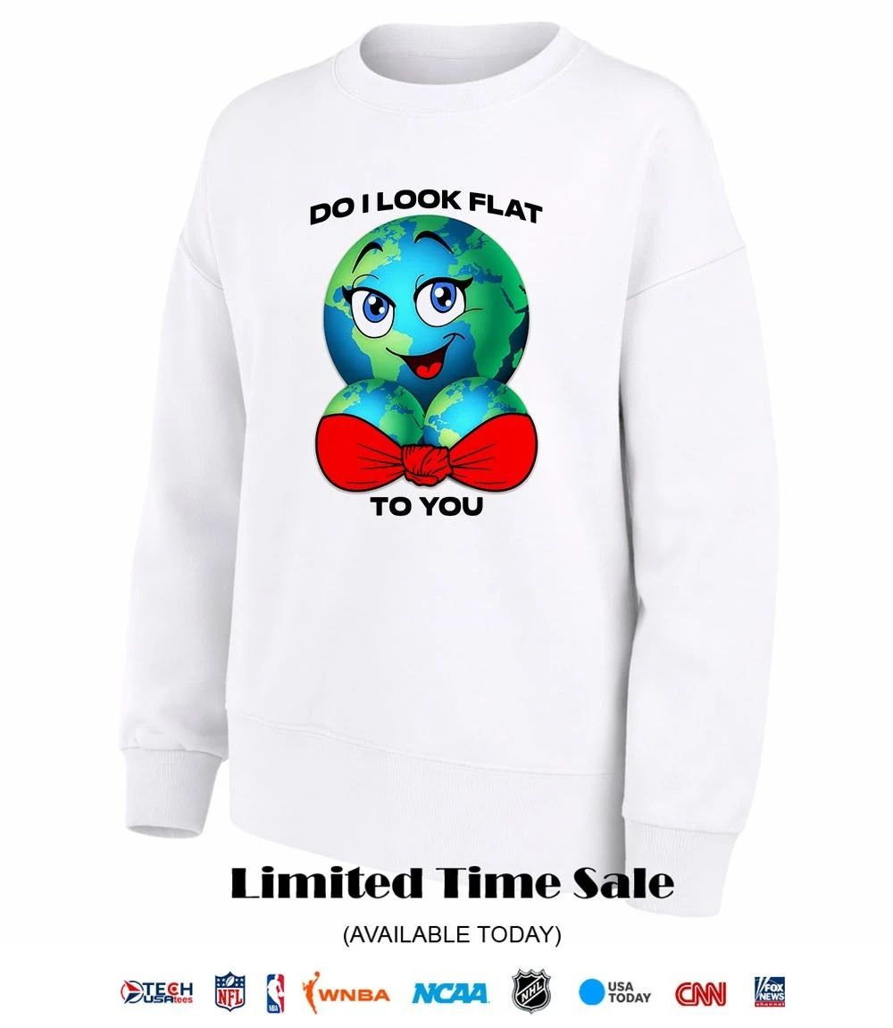 Do I look flat to you Earth boobs shirt