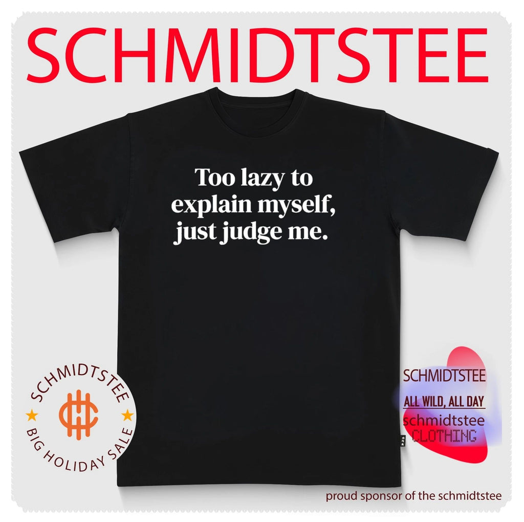 Too Lazy to Explain Myself Just Judge Me shirt