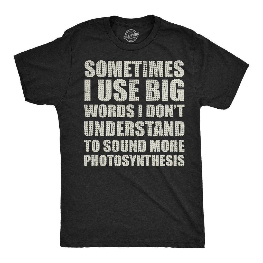 Mens Funny T Shirts Sometimes I Use Big Words I Dont Understand to Sound More
