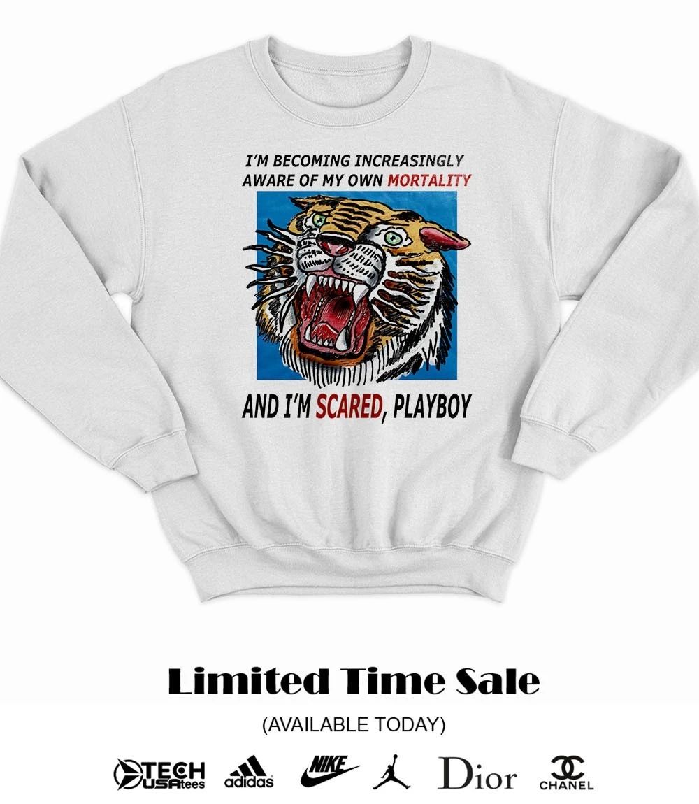 Tiger I’m becoming increasingly aware of my own mortality and I’m scared playboy shirt