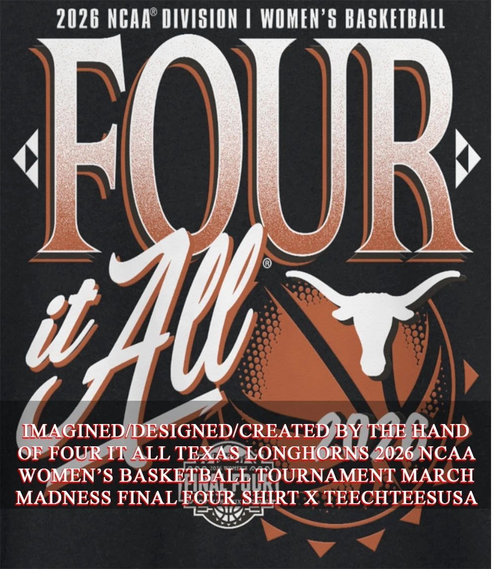 Four it All Texas Longhorns 2026 NCAA Women’s Basketball Tournament March Madness Final Four shirt