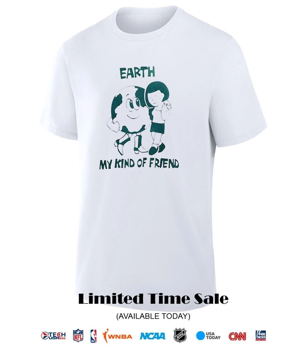 Earth my kind of friend shirt