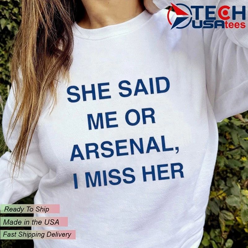 She said me or arsenal I miss her shirt
