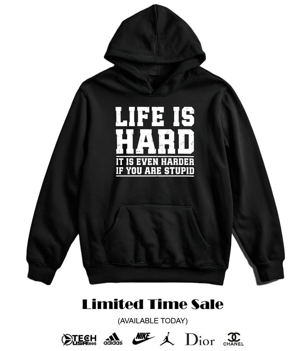 Life is hard it is even harder if you are stupid shirt