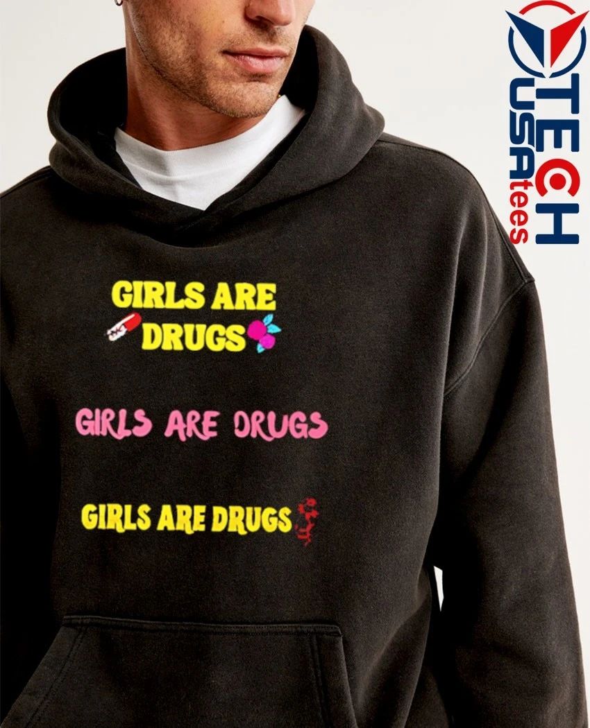 Girls are drugs shirt