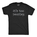 Mens Its Too Peopley T Shirt Funny Sarcastic Introverted Joke Text Tee for Guys