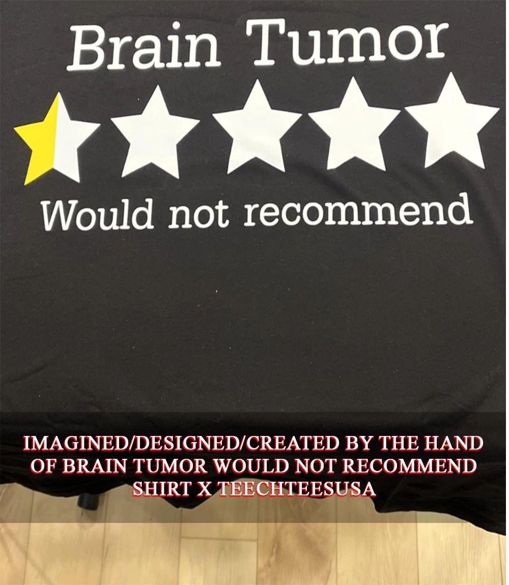 Brain Tumor would not recommend T-shirt