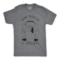 Mens Your Problem Is Obvious T Shirt Funny Sarcastic Tee