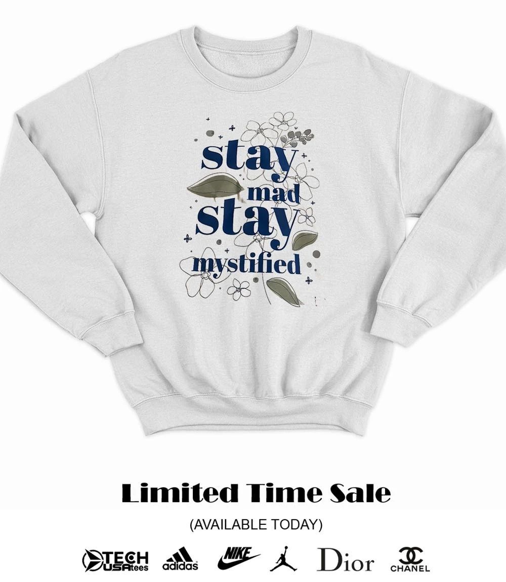 Stay mad stay mystified shirt