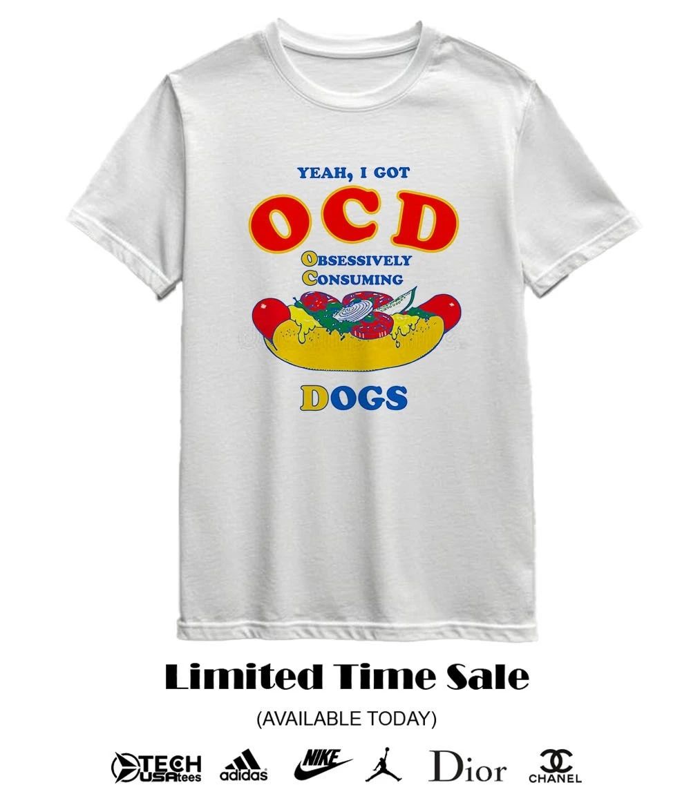 Yeah I got OCD obsessively consuming dogs shirt