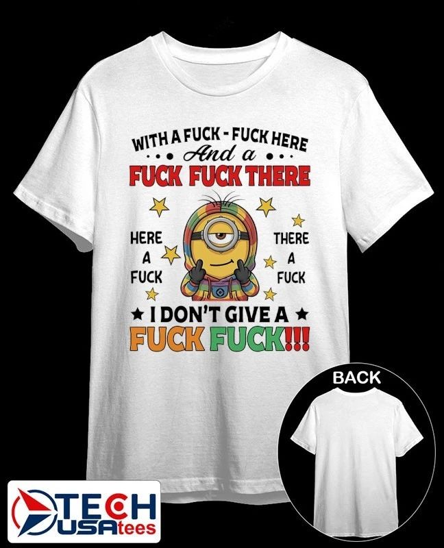 Minion with a fck fck here and a fck fck there I don’t give a fck fck shirt
