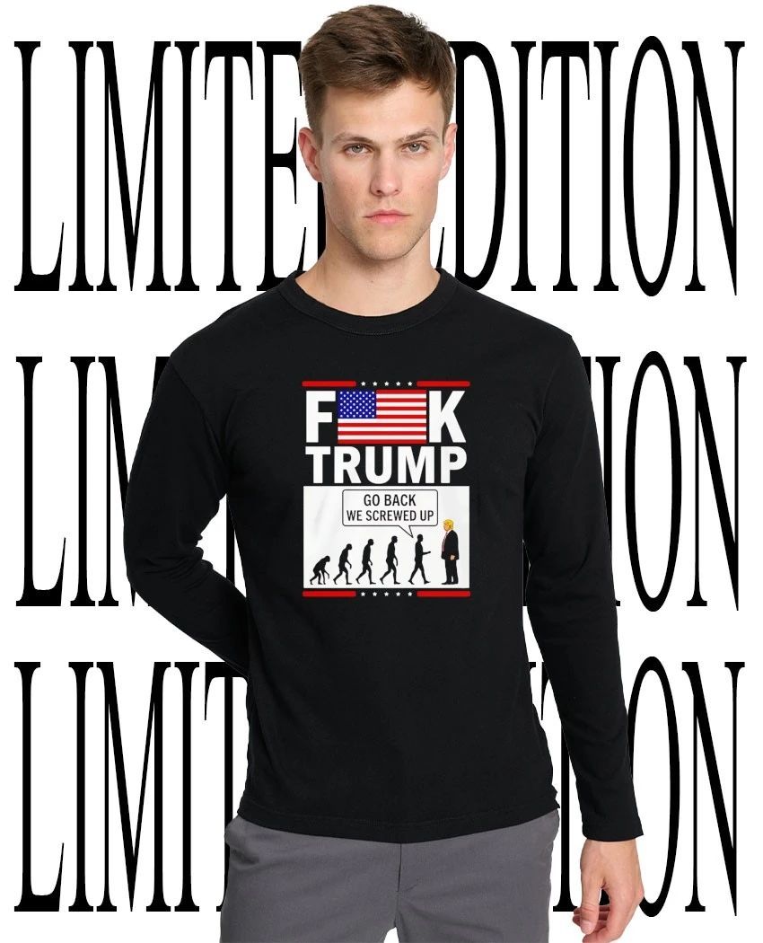 Fk Trump Go Back We Screwed Up Human Evolution Parody shirt