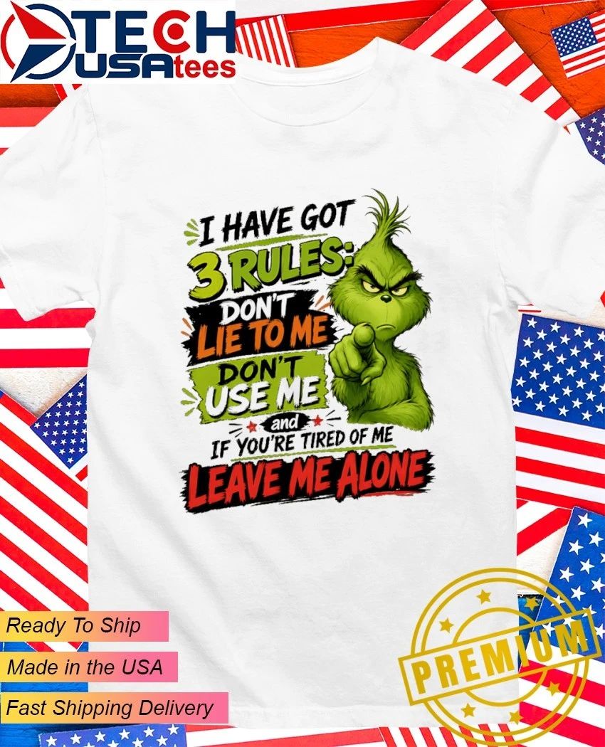 Grinch I have got 3 rules don’t lie to me don’t use me and if you’re tired of me leave me alone shirt