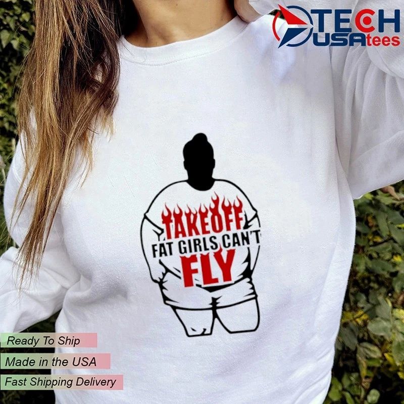 Take off fat girls can’t fly shirt