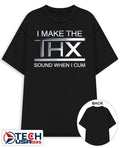 I make the THX sound when I cum shirt