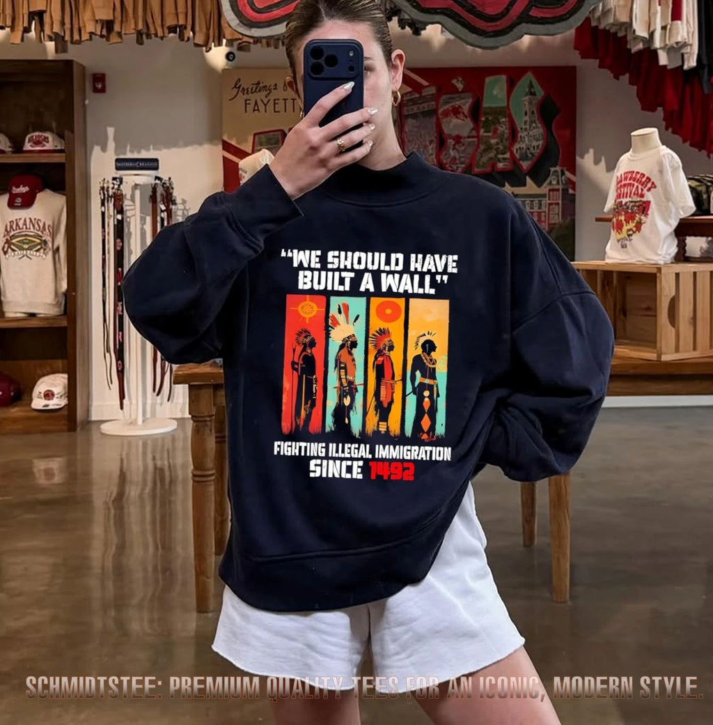 We should have built a wall fighting illegal imigration since 1492 shirt