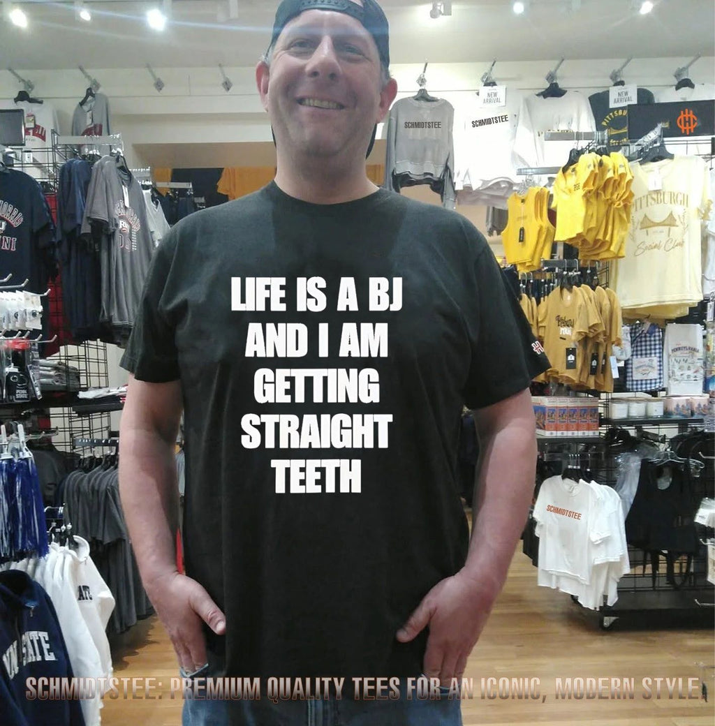 Life Is A BJ And I Am Getting Straight Teeth shirt