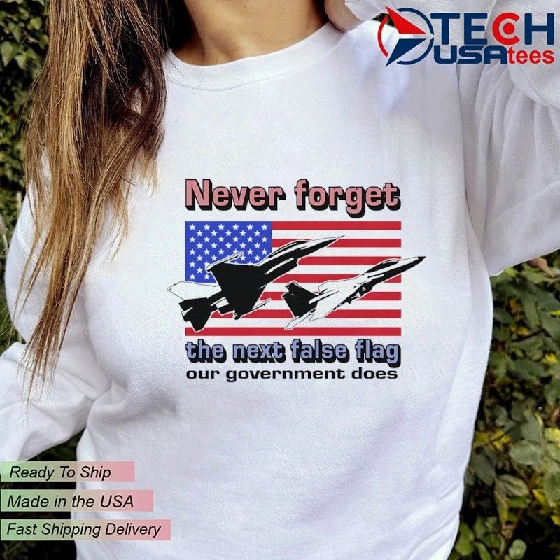 Never forget the next false flag our Government does shirt