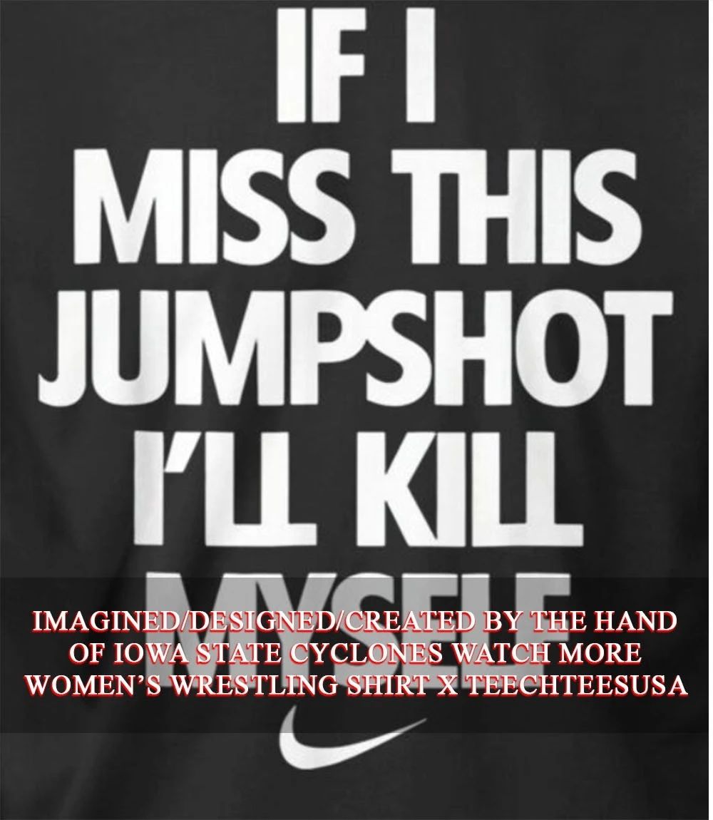 If I miss this jumpshot I’ll kill myself T-shirt
