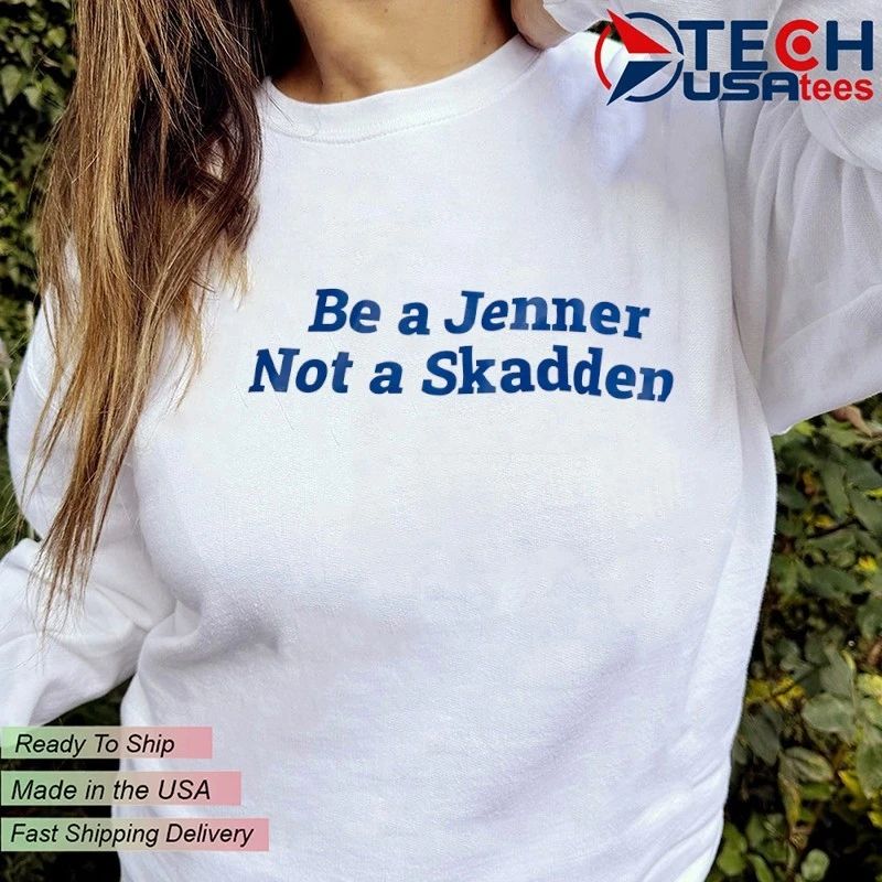 Be a Jenner not a Skadden shirt
