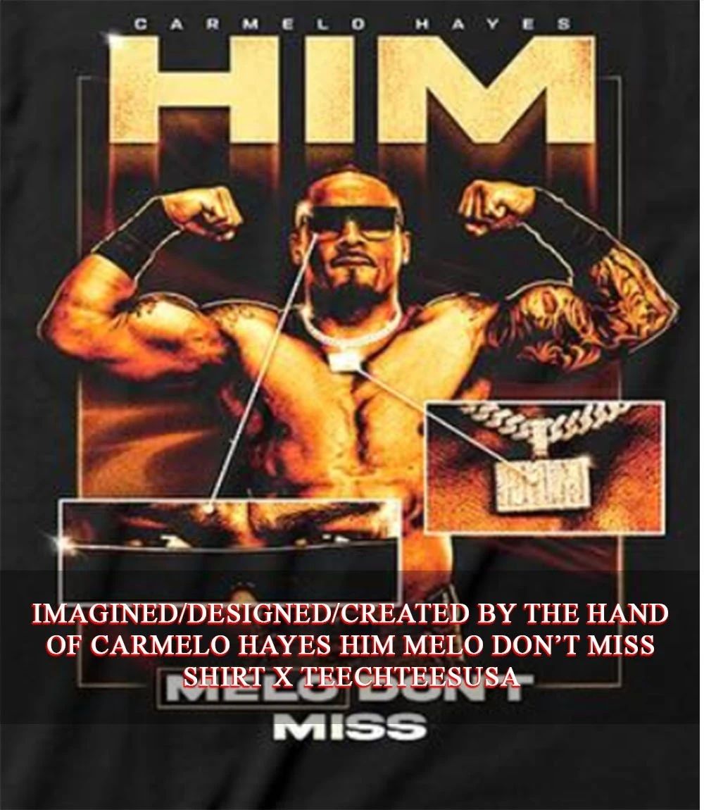 Carmelo Hayes Him Melo don’t miss T-shirt